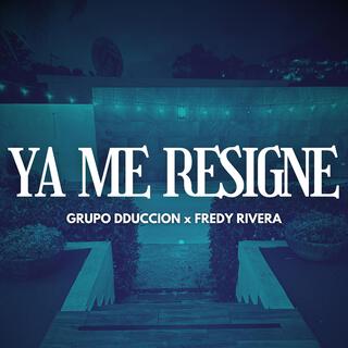 YA ME RESIGNE