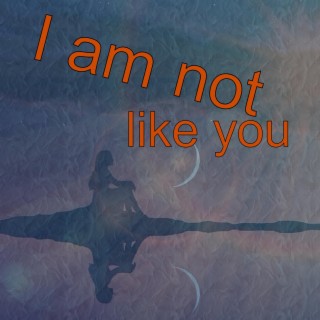 I am not like you