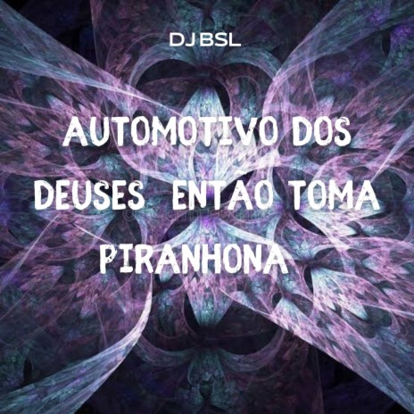 AUTOMOTIVO DOS DEUSES, ENTÃO TOMA PIRANHONA ft. DJ BSL | Boomplay Music