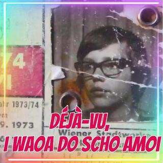 Déjà-vu, i waoa do scho amoi. lyrics | Boomplay Music