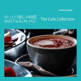 ゆったり癒しの時間: Sweet & Slow Jazz - The Cafe Collection