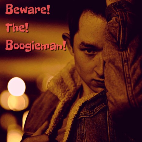 BEWARE! THE! BOOGIE-MAN!