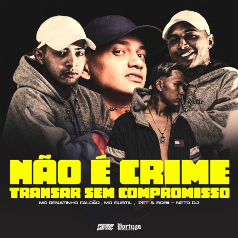 Não É Crime Transar Sem Compromisso ft. Mc Renatinho Falcão, Neto Dj & Mc Subtil | Boomplay Music