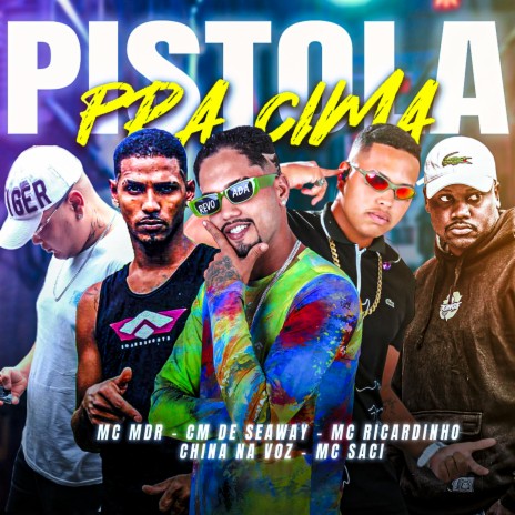 Pistola pro Cima ft. CM da Seaway, China na Voz, MC Saci & MC MDR | Boomplay Music