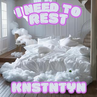 I Need To Rest