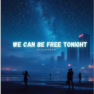 We can be Free Tonight