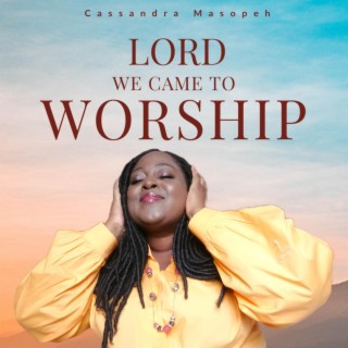 Lord We Came to Worship lyrics | Boomplay Music