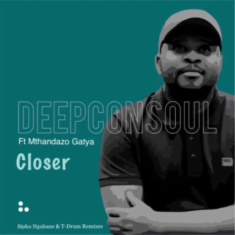 Closer (Sipho Ngubane & T-Drum Remix) ft. Mthandazo Gatya
