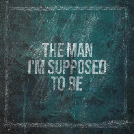 The Man I'm Supposed To Be | Boomplay Music