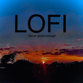 Lofi (Never good enough)