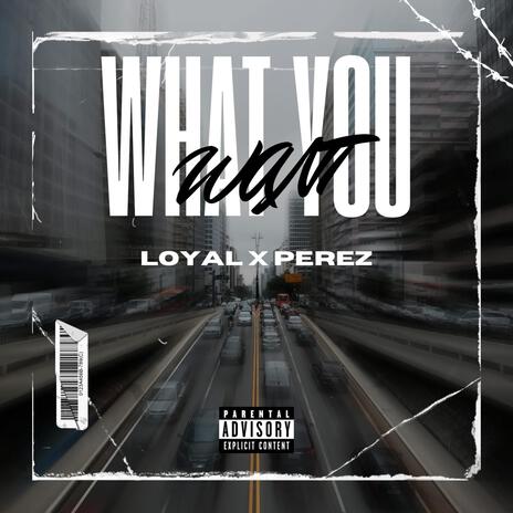 What You Want ft. Loyal | Boomplay Music