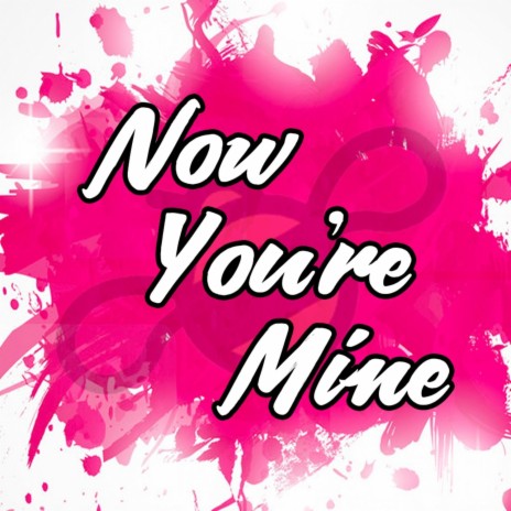 Now You're Mine | Boomplay Music