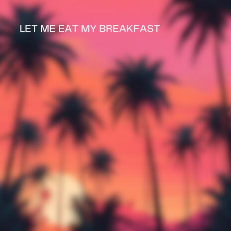 Let me eat my breakfast | Boomplay Music