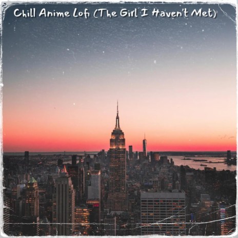 Chill Anime Lofi (The Girl I Haven't Met) | Boomplay Music
