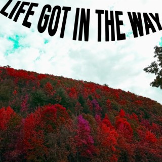 life got in the way | Boomplay Music
