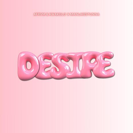 DESIRE ft. KwakGlo & Manlikestunna | Boomplay Music