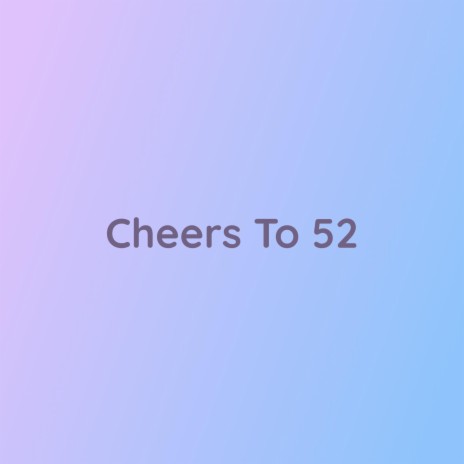 Cheers To 52 | Boomplay Music