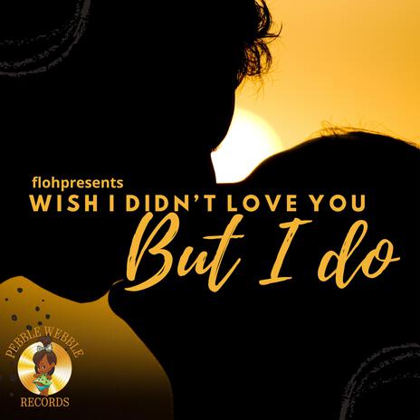 WISH I DIDN'T LOVE YOU (BUT I DO) | Boomplay Music