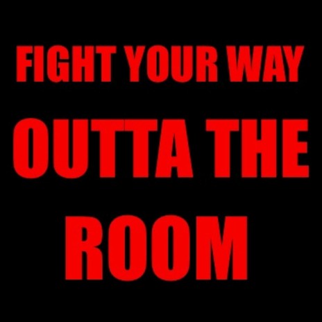 Fight Your Way Outta the Room | Boomplay Music