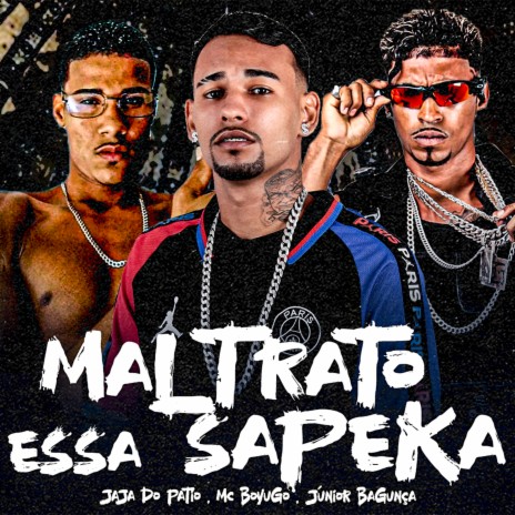 Maltrato Essa Sapeka ft. Júnior Bagunça & Jaja do Patio | Boomplay Music