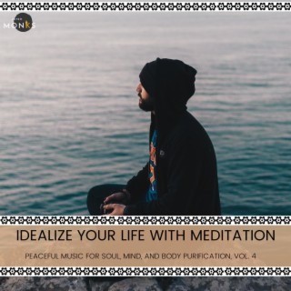 Idealize Your Life with Meditation - Peaceful Music for Soul, Mind, and Body Purification, Vol. 4