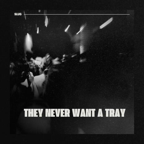 They Never Want a Tray | Boomplay Music