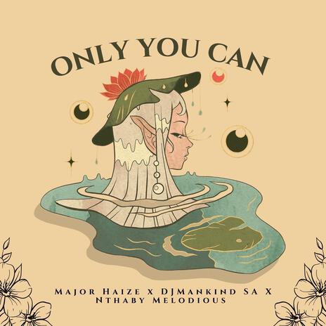 Only you can ft. Dj Mankind SA & Nthaby melodious | Boomplay Music