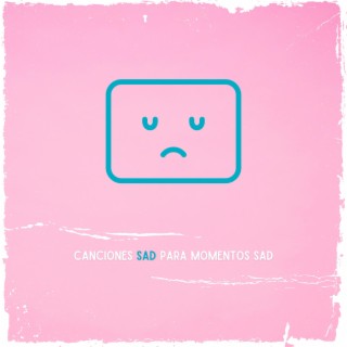 Canciones sad para momentos sad