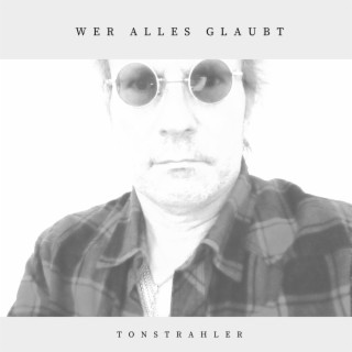 Wer alles glaubt