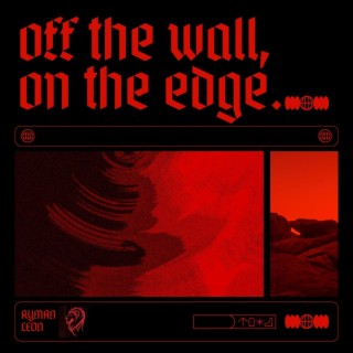 off the wall, on the edge. lyrics | Boomplay Music