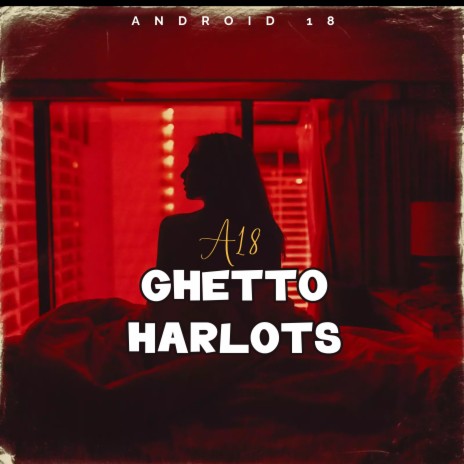 GHETTO HARLOTS ft. A18 | Boomplay Music