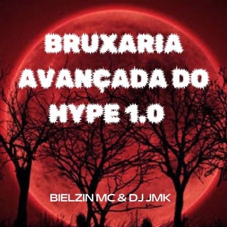 BRUXARIA AVANÇADA DO HYPE 1.0 ft. BIELZIN MC & DJ JMK | Boomplay Music