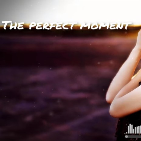 The perfect moment | Boomplay Music