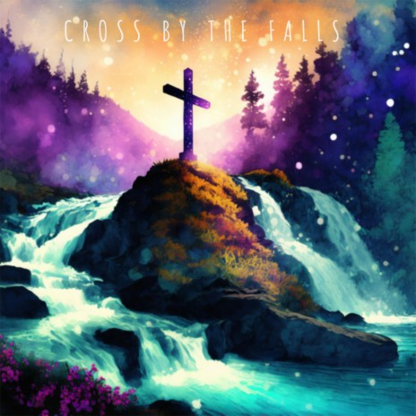 Cross by the Falls | Boomplay Music