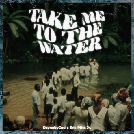 Take Me to the Water ft. Eric Pitts Jr | Boomplay Music