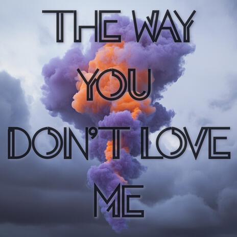 The Way You Don't Love Me ft. Topsy Crettz | Boomplay Music