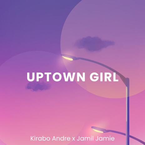 Uptown Girl ft. Jamil Jamie | Boomplay Music