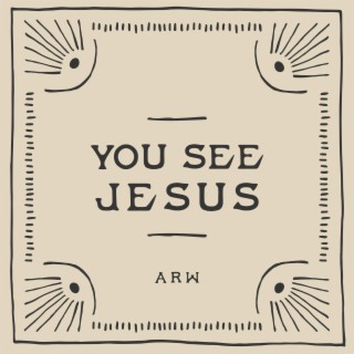 You See Jesus