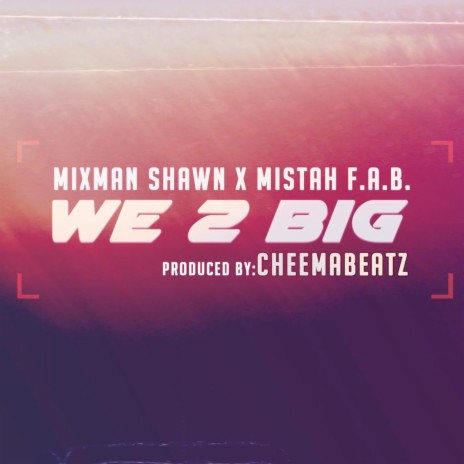 We 2 Big ft. Mixman Shawn & Mistah F.A.B. | Boomplay Music