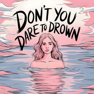 Don’t You Dare to Drown