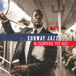 Subway Jazz & Coffee To Go: Jazz Mood for Work, Morning News Jazz, Modern Urban Jazz