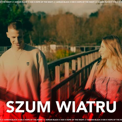 SZUM WIATRU ft. K00 & HOPE OF THE NIGHT | Boomplay Music