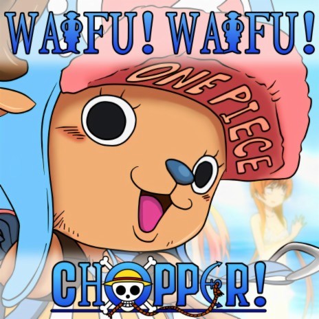 WAIFU! WAIFU! CHOPPER! | Boomplay Music