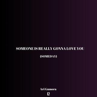 someone is really gonna love you... (someday)