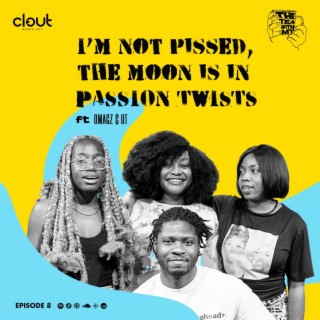 I'm Not Pissed, The Moon Is In Passion Twists Ft. Omagz & UT (Episode 8)