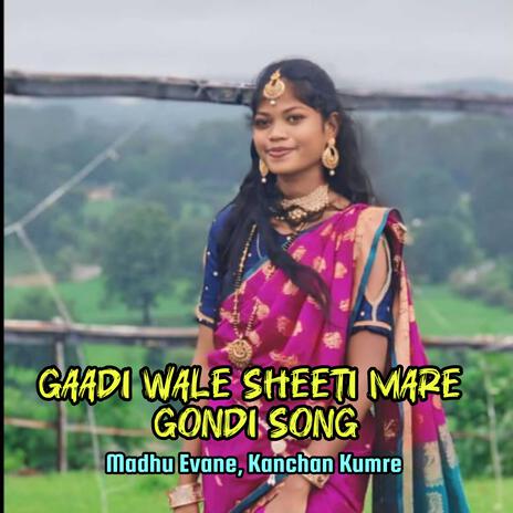 Gaadi Wale Sheeti Mare Gondi Song ft. Singer Kanchan kumre | Boomplay Music