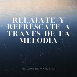 Relájate y Refréscate a través de la Melodía