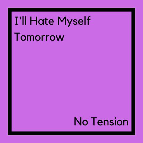 I'll Hate Myself Tomorrow | Boomplay Music