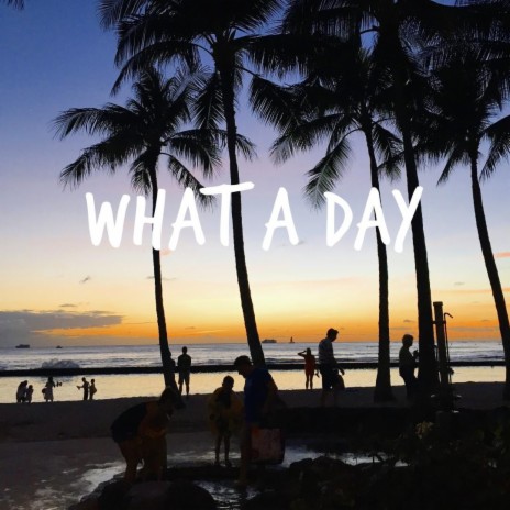 What A Day | Boomplay Music