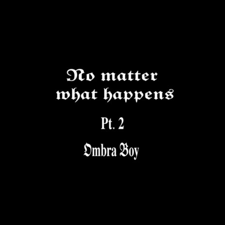 No matter what happens, Pt. 2 | Boomplay Music